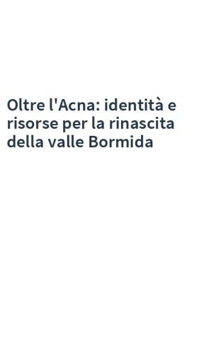 Oltre l'Acna: identità e risorse per la rinascita della valle Bormida
