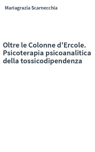 Oltre le Colonne d'Ercole. Psicoterapia psicoanalitica della tossicodipendenza