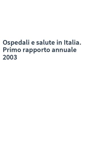 Ospedali e salute in Italia. Primo rapporto annuale 2003
