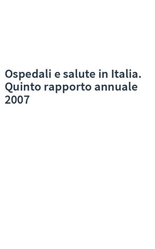 Ospedali e salute in Italia. Quinto rapporto annuale 2007