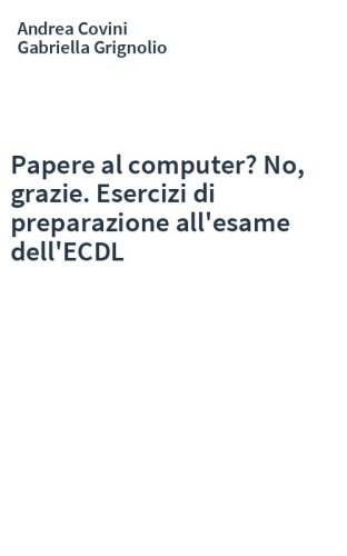 Papere al computer? No, grazie. Esercizi di preparazione all'esame dell'ECDL