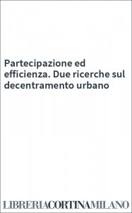 Partecipazione ed efficienza. Due ricerche sul decentramento urbano