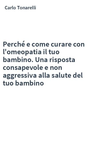 Perché e come curare con l'omeopatia il tuo bambino. Una risposta consapevole e non aggressiva alla salute del tuo bambino