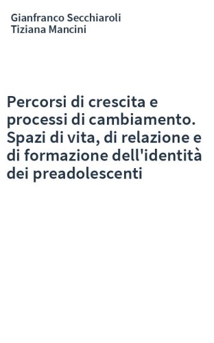 Percorsi di crescita e processi di cambiamento. Spazi di vita, di relazione e di formazione dell'identità dei preadolescenti