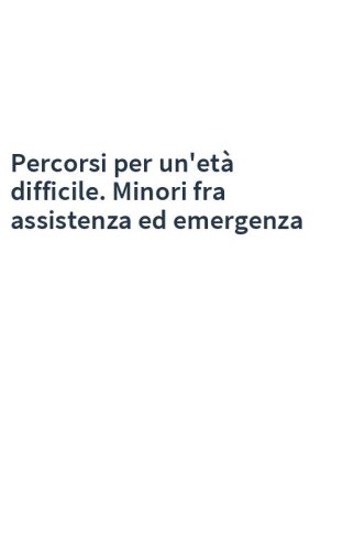 Percorsi per un'età difficile. Minori fra assistenza ed emergenza