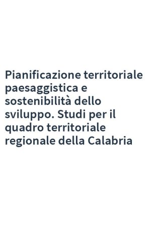 Pianificazione territoriale paesaggistica e sostenibilità dello sviluppo. Studi per il quadro territoriale regionale della Calabria