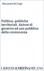 Politica-politiche territoriali. Azione di governo ed uso pubblico della conoscenza