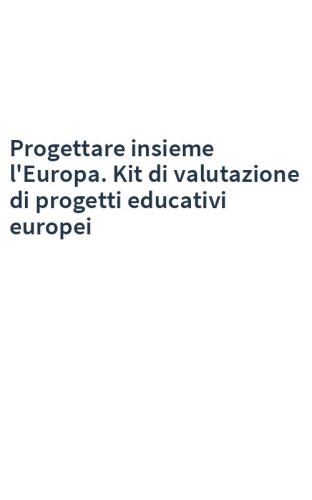 Progettare insieme l'Europa. Kit di valutazione di progetti educativi europei