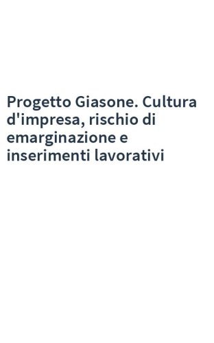 Progetto Giasone. Cultura d'impresa, rischio di emarginazione e inserimenti lavorativi