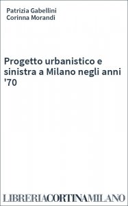 Progetto urbanistico e sinistra a Milano negli anni '70