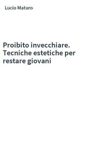 Proibito invecchiare. Tecniche estetiche per restare giovani