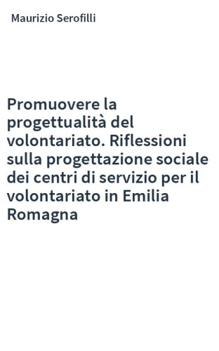 Promuovere la progettualità del volontariato. Riflessioni sulla progettazione sociale dei centri di servizio per il volontariato in Emilia Romagna