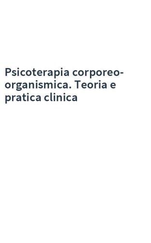Psicoterapia corporeo-organismica. Teoria e pratica clinica