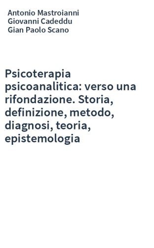 Psicoterapia psicoanalitica: verso una rifondazione. Storia, definizione, metodo, diagnosi, teoria, epistemologia