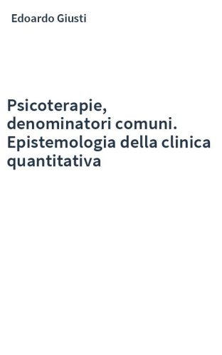 Psicoterapie, denominatori comuni. Epistemologia della clinica quantitativa