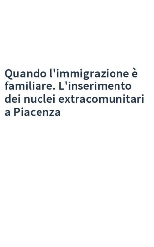 Quando l'immigrazione è familiare. L'inserimento dei nuclei extracomunitari a Piacenza