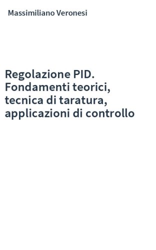 Regolazione PID. Fondamenti teorici, tecnica di taratura, applicazioni di controllo