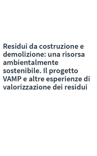 Residui da costruzione e demolizione: una risorsa ambientalmente sostenibile. Il progetto VAMP e altre esperienze di valorizzazione dei residui