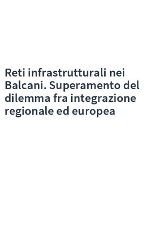 Reti infrastrutturali nei Balcani. Superamento del dilemma fra integrazione regionale ed europea