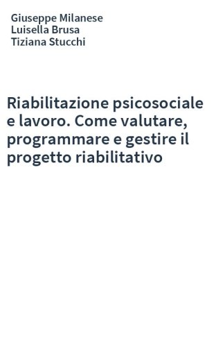 Riabilitazione psicosociale e lavoro. Come valutare, programmare e gestire il progetto riabilitativo