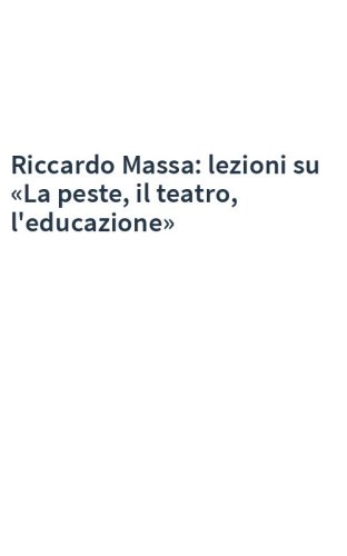 Riccardo Massa: lezioni su «La peste, il teatro, l'educazione»