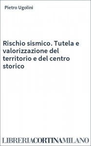 Rischio sismico. Tutela e valorizzazione del territorio e del centro storico