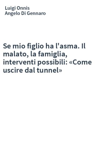 Se mio figlio ha l'asma. Il malato, la famiglia, interventi possibili: «Come uscire dal tunnel»