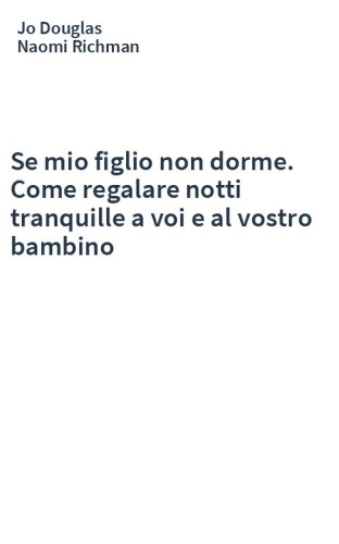 Se mio figlio non dorme. Come regalare notti tranquille a voi e al vostro bambino