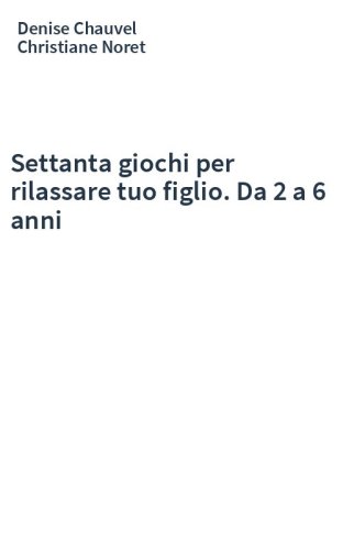 Settanta giochi per rilassare tuo figlio. Da 2 a 6 anni