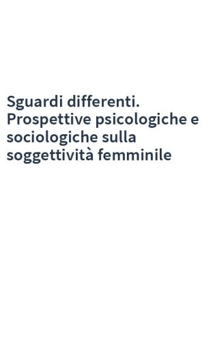 Sguardi differenti. Prospettive psicologiche e sociologiche sulla soggettività femminile