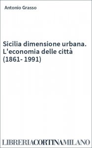 Sicilia dimensione urbana. L'economia delle città (1861-1991)