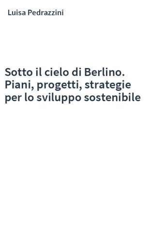 Sotto il cielo di Berlino. Piani, progetti, strategie per lo sviluppo sostenibile