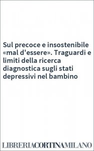 Sul precoce e insostenibile «mal d'essere». Traguardi e limiti della ricerca diagnostica sugli stati depressivi nel bambino