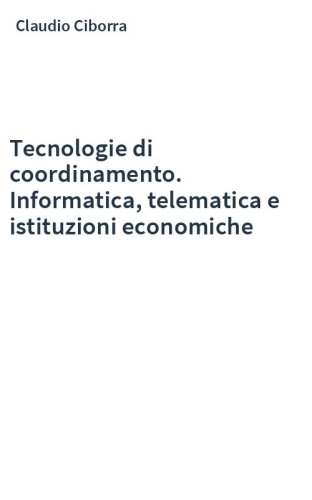 Tecnologie di coordinamento. Informatica, telematica e istituzioni economiche