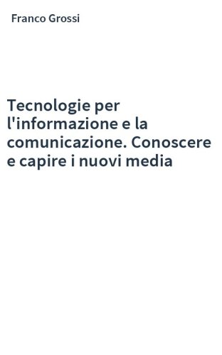 Tecnologie per l'informazione e la comunicazione. Conoscere e capire i nuovi media