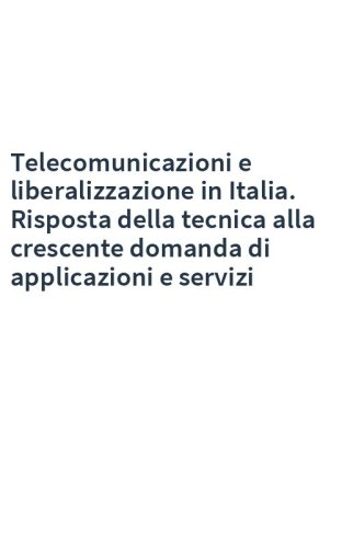 Telecomunicazioni e liberalizzazione in Italia. Risposta della tecnica alla crescente domanda di applicazioni e servizi