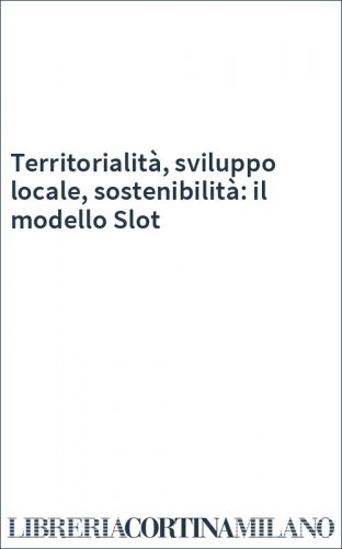 Territorialità, sviluppo locale, sostenibilità: il modello Slot