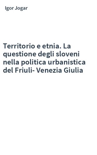Territorio e etnia. La questione degli sloveni nella politica urbanistica del Friuli-Venezia Giulia