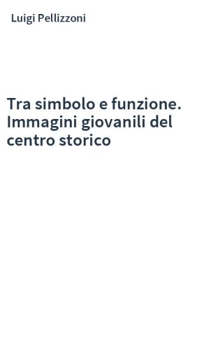 Tra simbolo e funzione. Immagini giovanili del centro storico