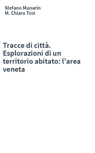Tracce di città. Esplorazioni di un territorio abitato: l'area veneta