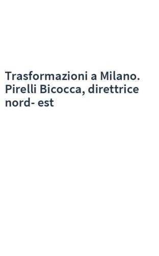 Trasformazioni a Milano. Pirelli Bicocca, direttrice nord-est