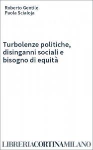 Turbolenze politiche, disinganni sociali e bisogno di equità