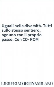Uguali nella diversità. Tutti sullo stesso sentiero, ognuno con il proprio passo. Con CD-ROM