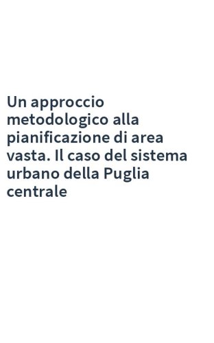 Un approccio metodologico alla pianificazione di area vasta. Il caso del sistema urbano della Puglia centrale