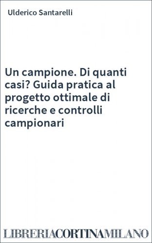 Un campione. Di quanti casi? Guida pratica al progetto ottimale di ricerche e controlli campionari