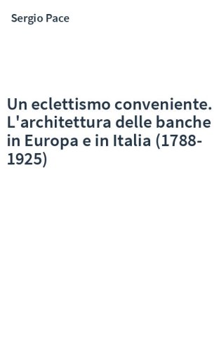 Un eclettismo conveniente. L'architettura delle banche in Europa e in Italia (1788-1925)