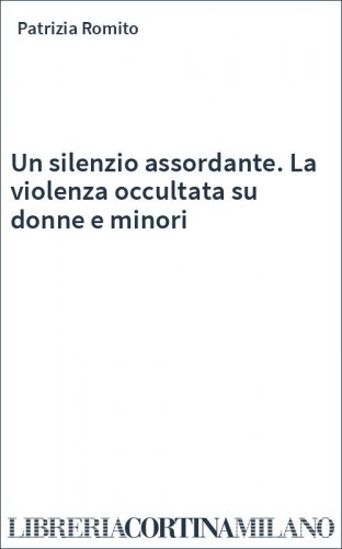 Un silenzio assordante. La violenza occultata su donne e minori