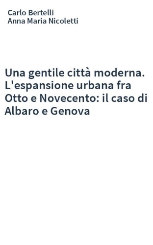 Una gentile città moderna. L'espansione urbana fra Otto e Novecento: il caso di Albaro e Genova