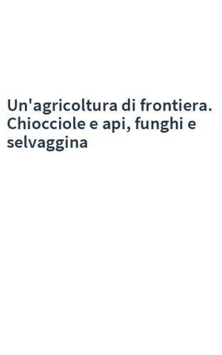 Un'agricoltura di frontiera. Chiocciole e api, funghi e selvaggina