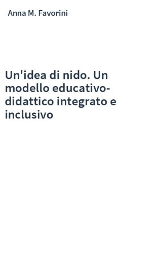 Un'idea di nido. Un modello educativo-didattico integrato e inclusivo